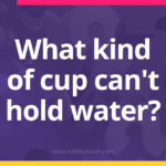 What kind of cup can't hold water?