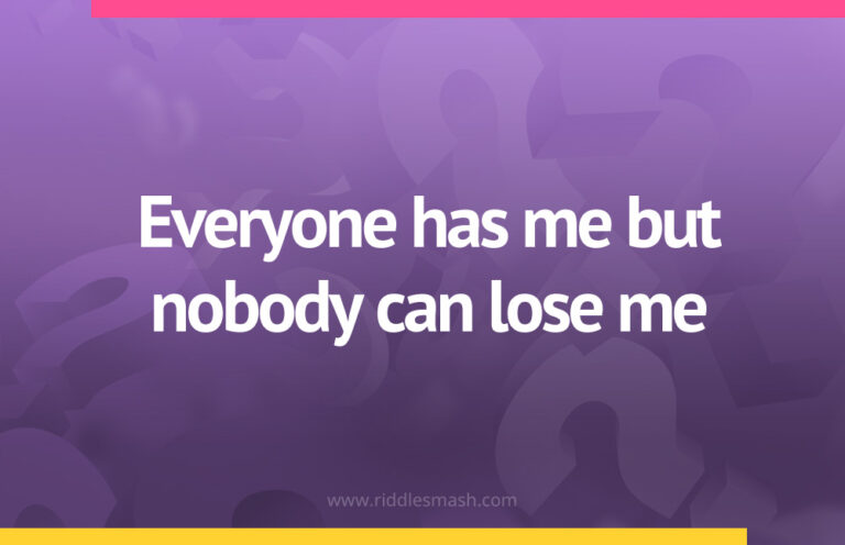Everyone has me but nobody can lose me - Riddle - Riddlesmash