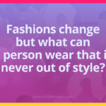 Fashions change but what can a person wear that is never out of style?