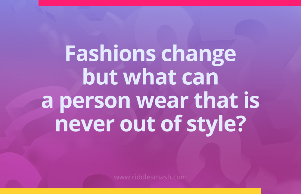 Fashions change but what can a person wear that is never out of style?