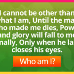 I cannot be other than what I am, Until the man who made me dies, Power and glory will fall to me finally, Only when he last closes his eyes. Who am I?