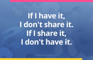 If I have it, I don't share it. If I share it, I don't have it.