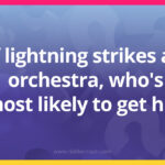 If lightning strikes an orchestra, who's most likely to get hit?