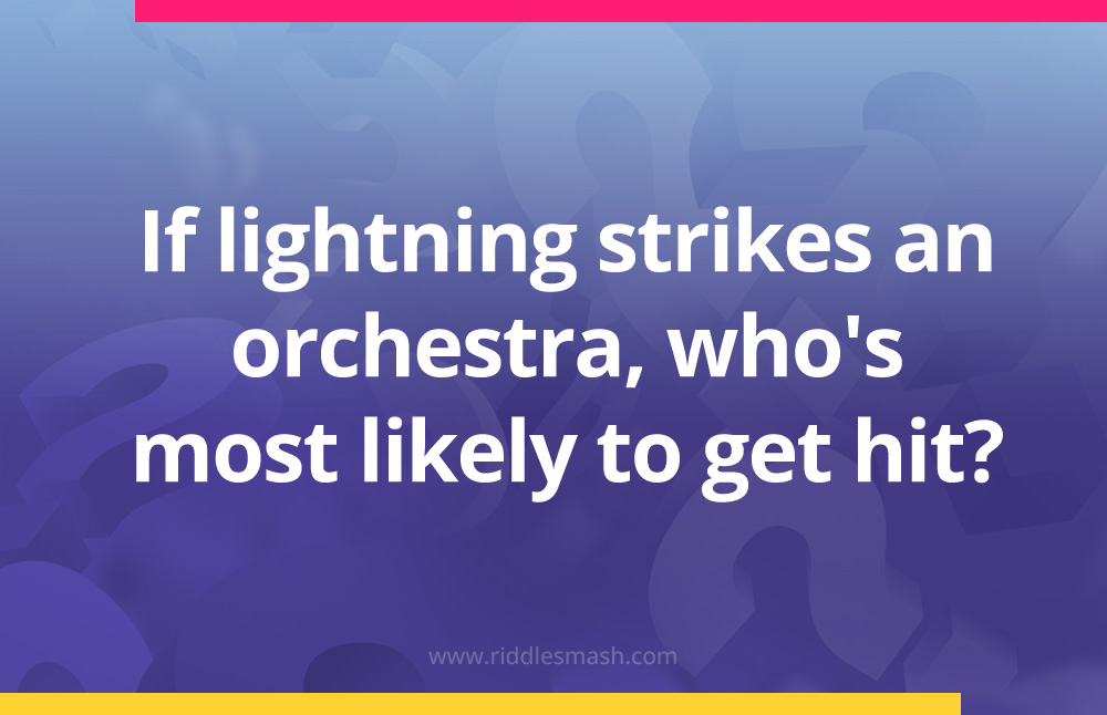 If lightning strikes an orchestra, who's most likely to get hit?