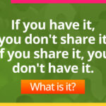 If you have it, you don't share it. If you share it, you don't have it. What is it?