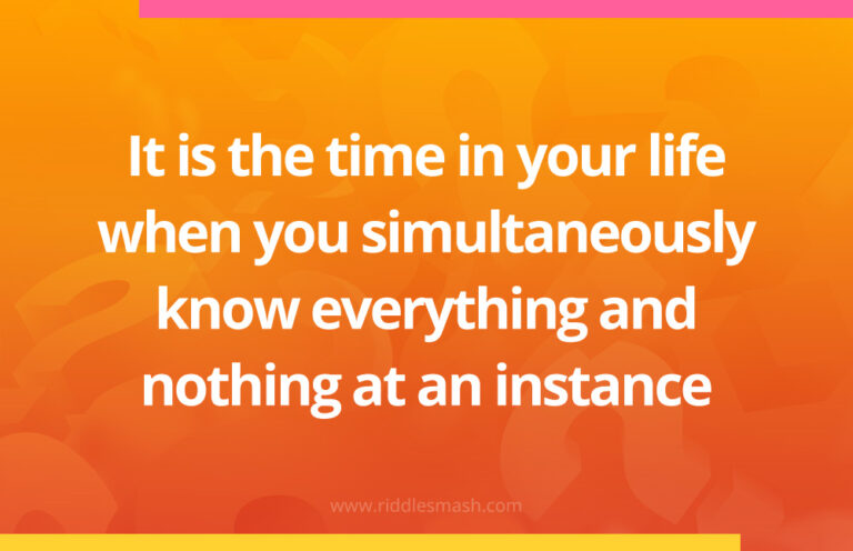 Simulatanaeously It is the time in your life when you simultaneously know everything ...