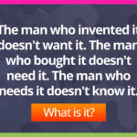 The man who invented it doesn't want it. The man who bought it doesn't need it. The man who needs it doesn't know it. What is it?