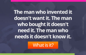 The man who invented it doesn't want it. The man who bought it doesn't need it. The man who needs it doesn't know it. What is it?