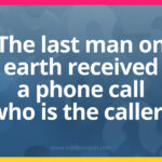 The last man on earth received a phone call, who is the caller?