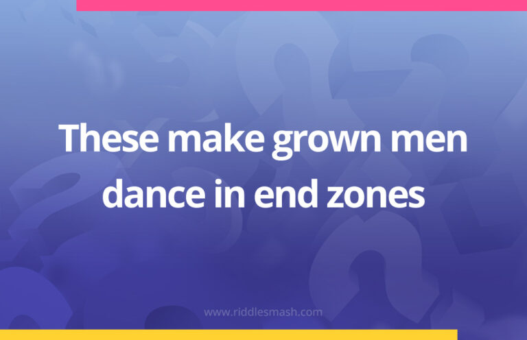These make grown men dance in end zones - Riddle - Riddlesmash.com