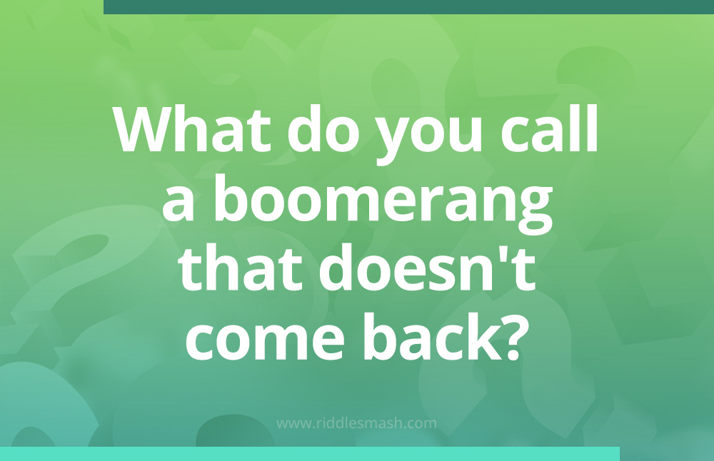 What do you call a boomerang that doesn't come back?