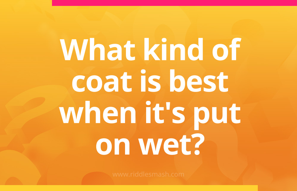 I am a kind of coat that can only be put on when wet. What am I?