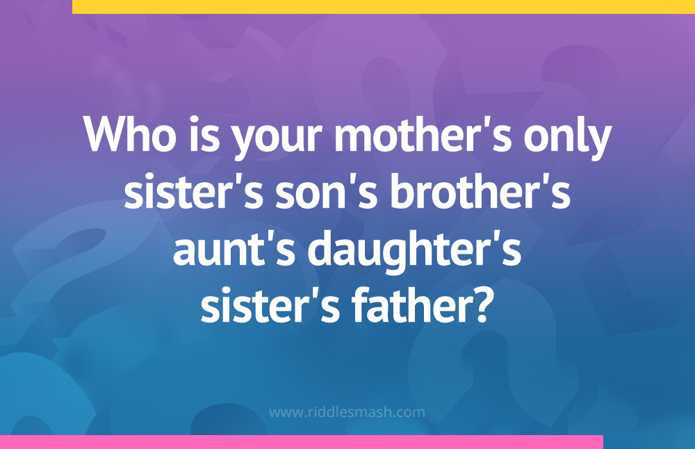 Who is your mother's only sister's son's brother's aunt's daughter's sister's father?