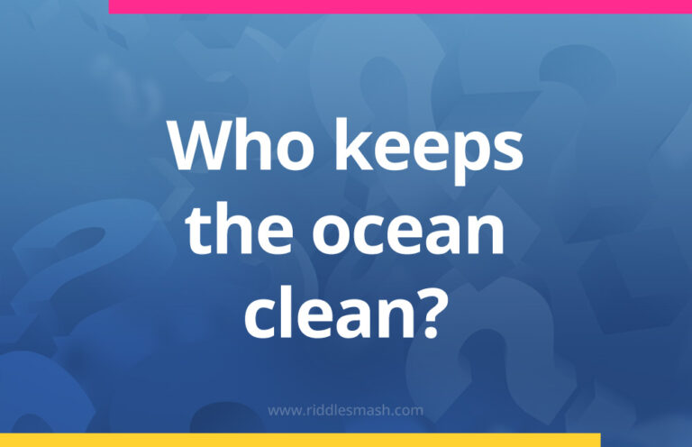 Who keeps the ocean clean? - Riddle - Riddlesmash.com