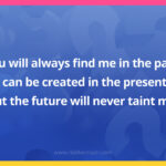 You will always find me in the past, I can be created in the present, But the future will never taint me.