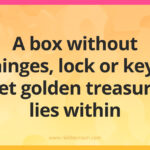 A box without hinges, lock or key, yet golden treasure lies within.