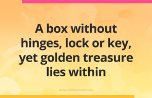 A box without hinges, lock or key, yet golden treasure lies within.