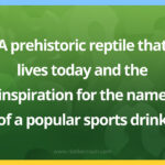 A prehistoric reptile that lives today and the inspiration for the name of a popular sports drink. 