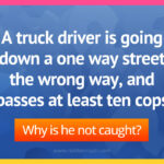 A truck driver is going down a one way street the wrong way, and passes at least ten cops.