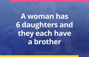 A woman has 6 daughters and they each have a brother. How many children does she have?