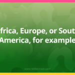 Africa, Europe, or South America, for example.