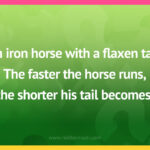An iron horse with a flaxen tail.The faster the horse runs,the shorter his tail becomes.