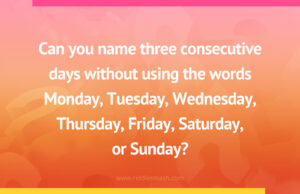 Can you name three consecutive days without using the words Monday, Tuesday, Wednesday, Thursday, Friday, Saturday, or Sunday?