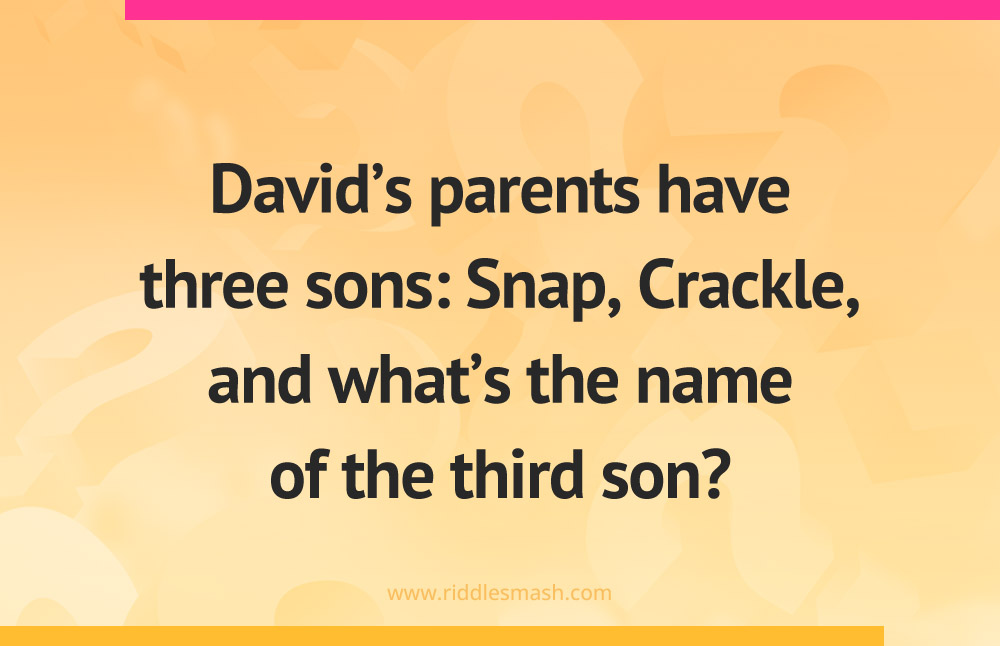 David's parents have three sons: Snap, Crackle, and what's the name of the third son?