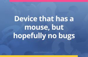 Device that has a mouse, but hopefully no bugs.