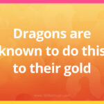 Dragons are known to do this to their gold.