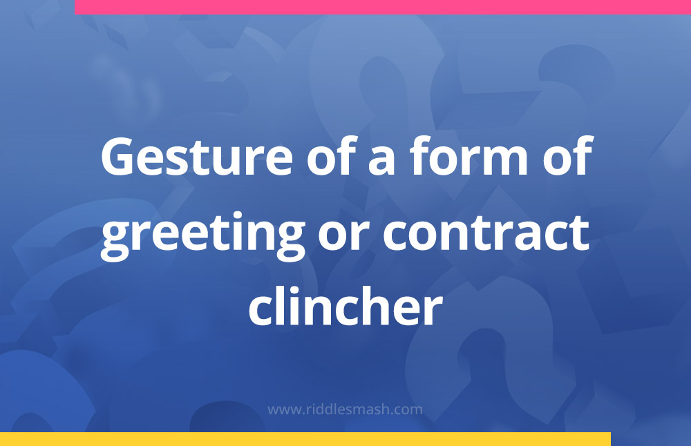 Gesture of a form of greeting or contract clincher.