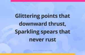 Glittering points that downward thrust, Sparkling spears that never rust.