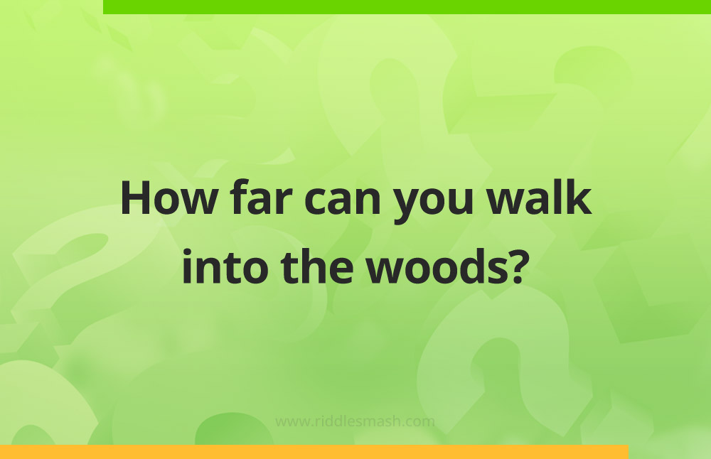 How far can you walk into the woods​?