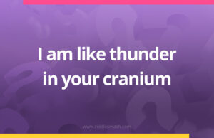 I am like thunder in your cranium.