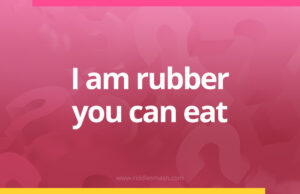 I am rubber you can eat.