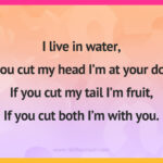 I live in water, If you cut my head I’m at your door, If you cut my tail I’m fruit, If you cut both I’m with you.