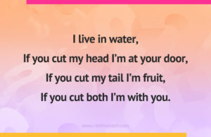 I live in water, If you cut my head I’m at your door, If you cut my tail I’m fruit, If you cut both I’m with you.