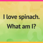 I love spinach. What am I?