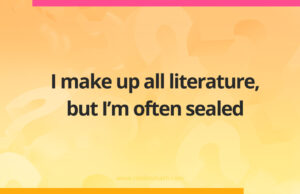 I make up all literature, but I'm often sealed.