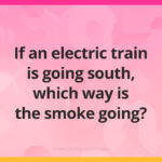 If an electric train is going south, which way is the smoke going?​