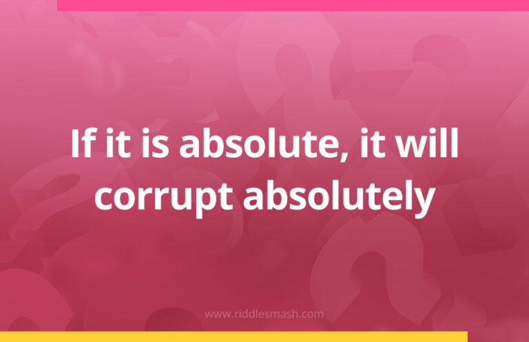 If it is absolute, it will corrupt absolutely - Riddle - Riddlesmash