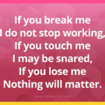 If you break me I do not stop working, If you touch me I may be snared, If you lose me Nothing will matter.