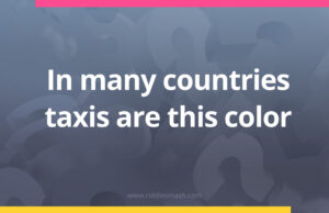 In many countries taxis are this color​.