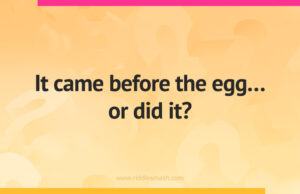 It came before the egg… or did it?
