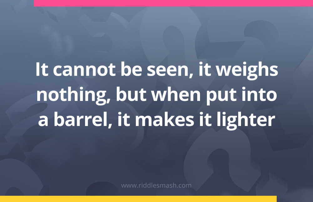 It cannot be seen, it weighs nothing, but when put into a barrel, it makes it lighter.
