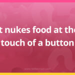 It nukes food at the touch of a button.
