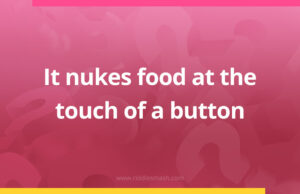 It nukes food at the touch of a button.