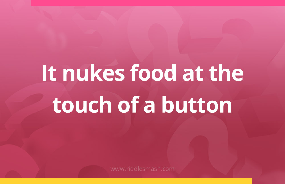It nukes food at the touch of a button.