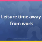 Leisure time away from work.