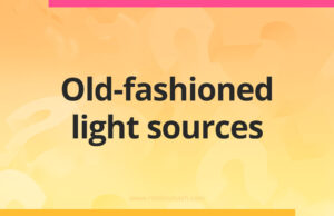 Old-fashioned light sources.